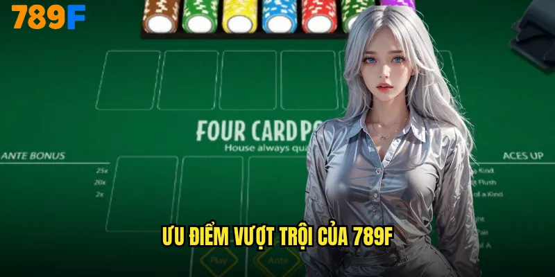 Four Card Poker 789F Biến Thể Poker Tứ Quý Huyền Thoại 3 Ưu điểm vượt trội của 789F