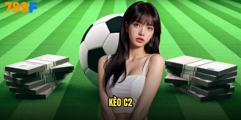 Kèo C2 789F Cá Cược Hạng Nhì Tiềm Năng Vàng 10 kèo C2