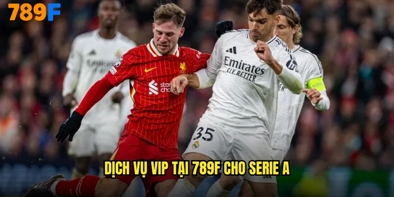 Dịch vụ VIP tại 789F cho Serie A