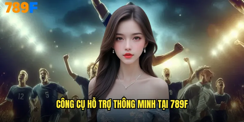 Kèo Dụ 789F Nghệ Thuật Nhận Biết Bẫy Cược Tinh Vi 3 Công cụ hỗ trợ thông minh tại 789F