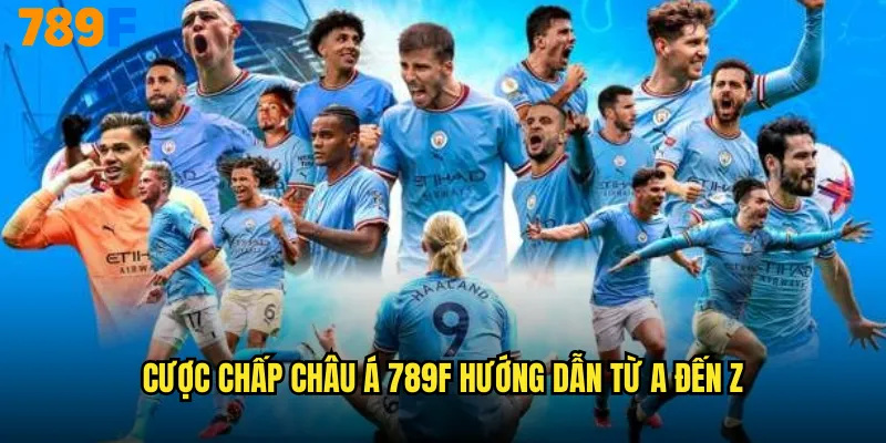 Cược Chấp Châu Á 789F Bí Quyết Cân Bằng Sức Mạnh Đội Bóng 2 Cược chấp châu Á 789F hướng dẫn từ A đến Z