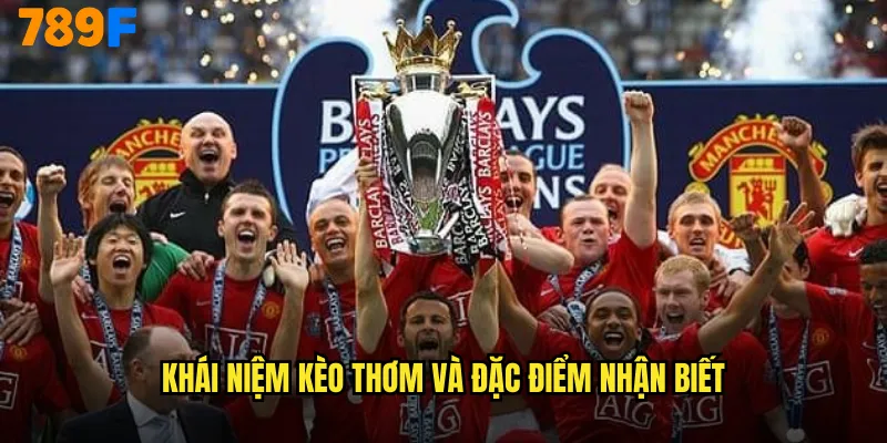 Kèo Thơm 789F - Chiến Lược Đầu Tư Thông Minh Cho Bet Thủ 2 Khái niệm kèo thơm và đặc điểm nhận biết