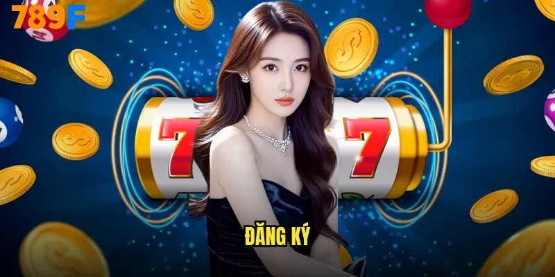 Đăng Ký 789F Miễn Phí - Nhận Ngay 100K Bonus Chào Mừng 1 Đăng Ký