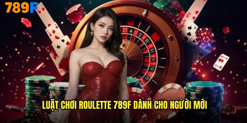 Luật Chơi Roulette 789F Dành Cho Người Mới