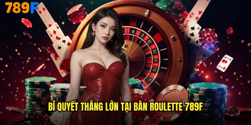 Bí Quyết Thắng Lớn Tại Bàn Roulette 789F