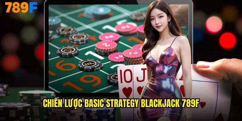 Chiến Lược Basic Strategy Blackjack 789F
