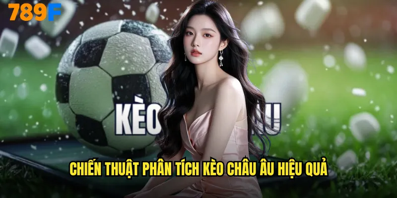 Chiến thuật phân tích kèo châu Âu hiệu quả