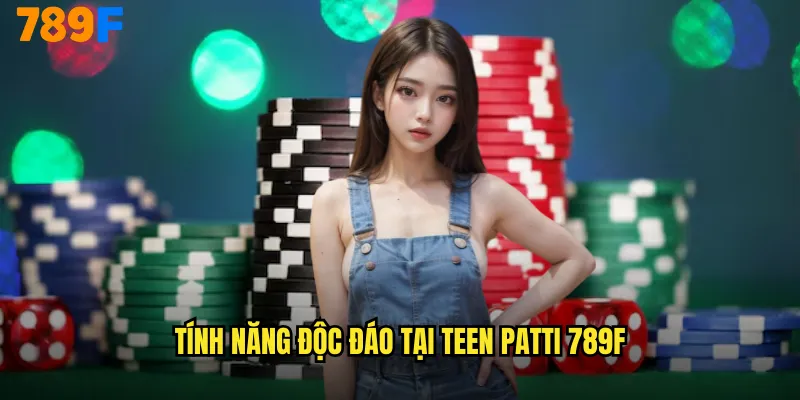 Teen Patti 789F Poker Ấn Độ Siêu Hấp Dẫn 3 Tính năng độc đáo tại Teen Patti 789F