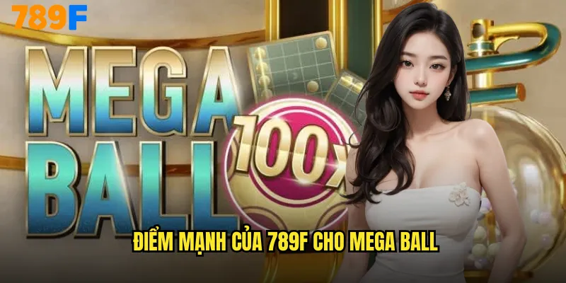 Mega Ball 789F Bingo Tốc Độ Cảm Giác Mạnh 3 Điểm mạnh của 789F cho Mega Ball
