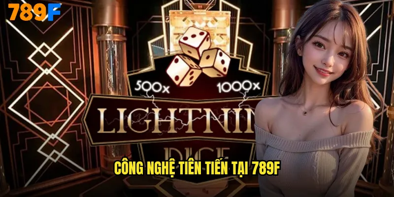 Lightning Dice 789F Xúc Xắc Sét Đánh Thần Thoại 3 Công nghệ tiên tiến tại 789F