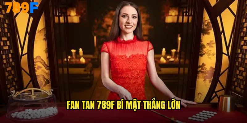 Fan Tan 789F bí mật thắng lớn